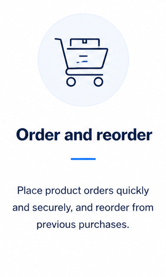 Place product orders quickly and securely, and reorder from previous purchases.